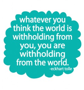 whatever you think the world is withholding