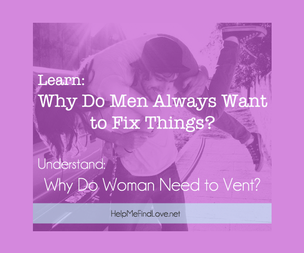 Why Women Must Vent & Why Men Always Want To Fix Things